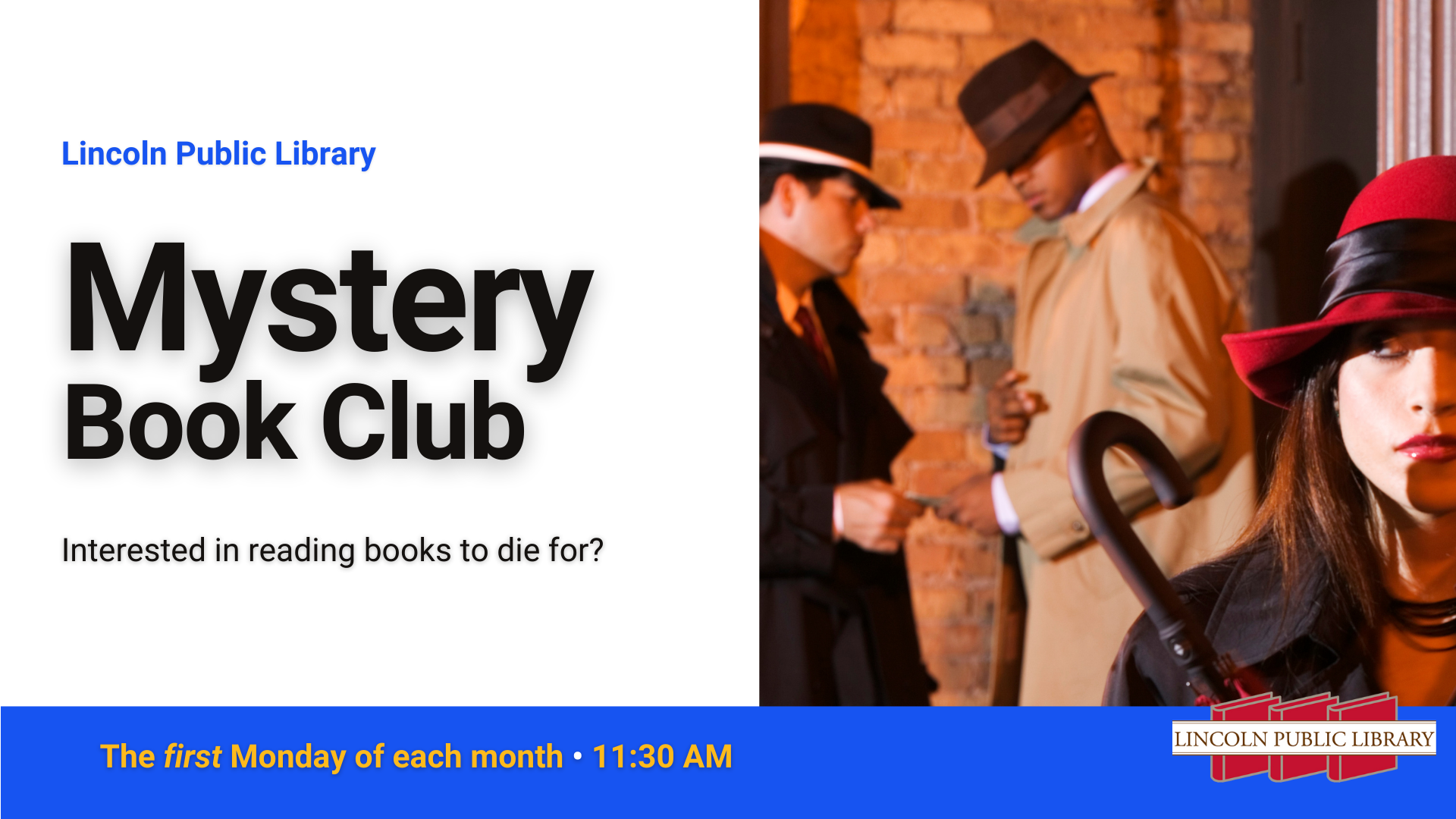 Lincoln Public Library Mystery Book Club. Interested in reading books to die for? The first Monday of each month at 11:30 AM